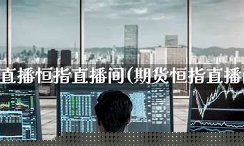 恒指期货直播间宏达(恒指期货喊单直播间)_https://www.wanyuyiyao.com_北交所_第1张