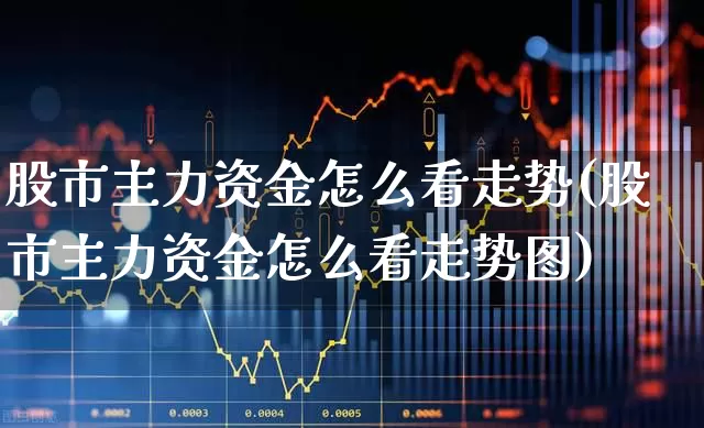 股市主力资金怎么看走势(股市主力资金怎么看走势图)_https://www.wanyuyiyao.com_创业板_第1张