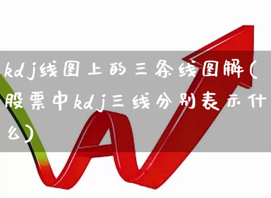 kdj线图上的三条线图解(股票中kdj三线分别表示什么)_https://www.wanyuyiyao.com_上交所_第1张