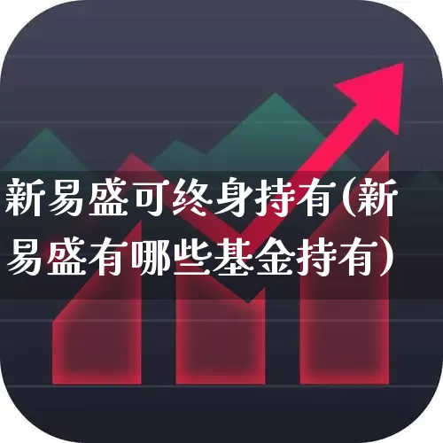 新易盛可终身持有(新易盛有哪些基金持有)_https://www.wanyuyiyao.com_创业板_第1张