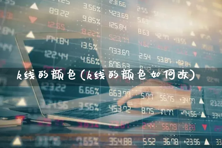 k线的颜色(k线的颜色如何改)_https://www.wanyuyiyao.com_创业板_第1张