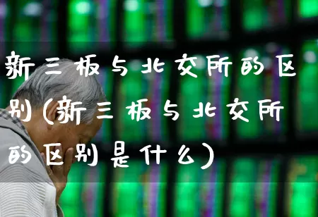 新三板与北交所的区别(新三板与北交所的区别是什么)_https://www.wanyuyiyao.com_深交所_第1张