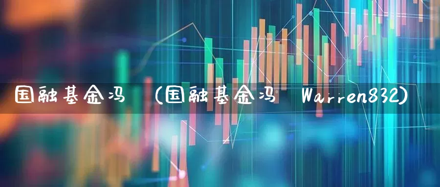 国融基金冯赟(国融基金冯赟Warren832)_https://www.wanyuyiyao.com_深交所_第1张