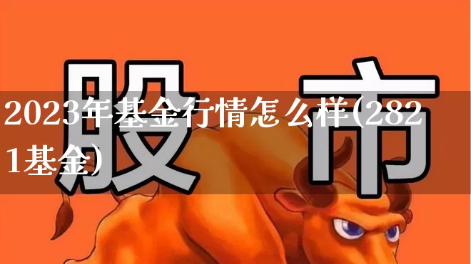 2023年基金行情怎么样(2821基金)_https://www.wanyuyiyao.com_上交所_第1张