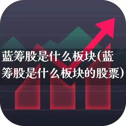 蓝筹股是什么板块(蓝筹股是什么板块的股票)_https://www.wanyuyiyao.com_深交所_第1张
