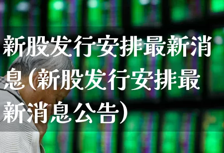 新股发行安排最新消息(新股发行安排最新消息公告)_https://www.wanyuyiyao.com_科创板_第1张