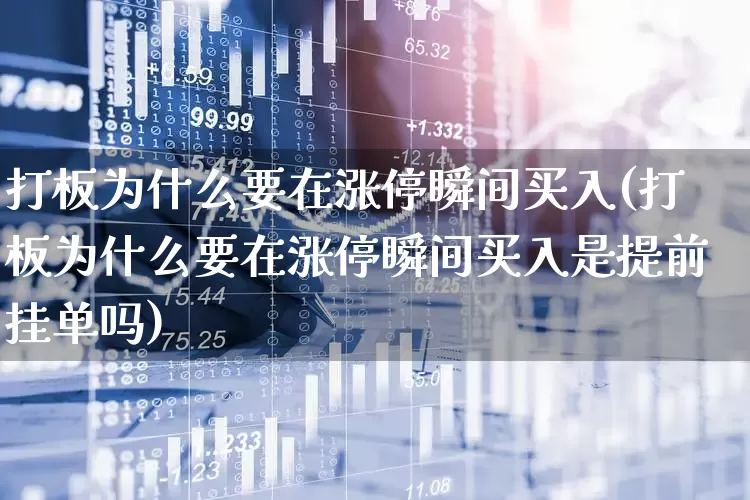 打板为什么要在涨停瞬间买入(打板为什么要在涨停瞬间买入是提前挂单吗)_https://www.wanyuyiyao.com_深交所_第1张