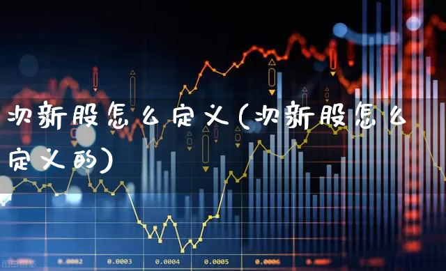 次新股怎么定义(次新股怎么定义的)_https://www.wanyuyiyao.com_科创板_第1张