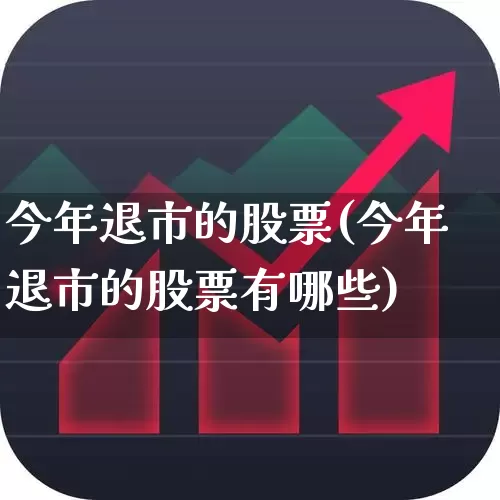 今年退市的股票(今年退市的股票有哪些)_https://www.wanyuyiyao.com_科创板_第1张