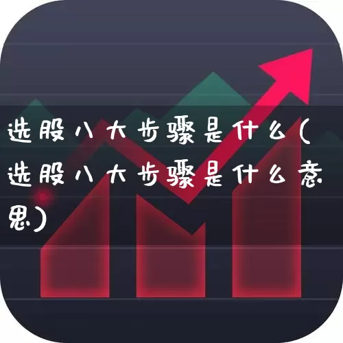 选股八大步骤是什么(选股八大步骤是什么意思)_https://www.wanyuyiyao.com_上交所_第1张