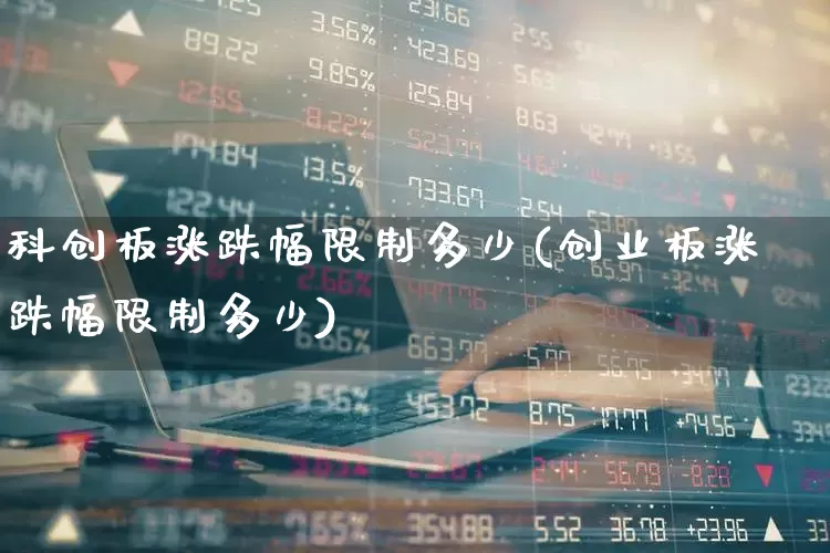 科创板涨跌幅限制多少(创业板涨跌幅限制多少)_https://www.wanyuyiyao.com_北交所_第1张