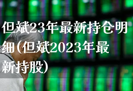 但斌23年最新持仓明细(但斌2023年最新持股)_https://www.wanyuyiyao.com_深交所_第1张
