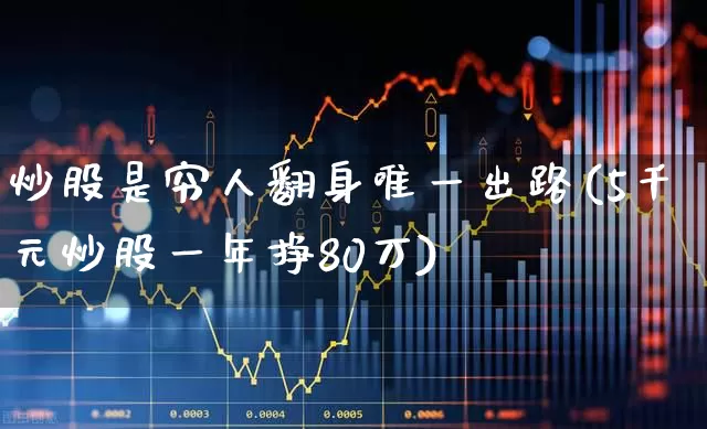 炒股是穷人翻身唯一出路(5千元炒股一年挣80万)_https://www.wanyuyiyao.com_深交所_第1张