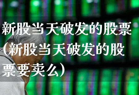 新股当天破发的股票(新股当天破发的股票要卖么)_https://www.wanyuyiyao.com_北交所_第1张