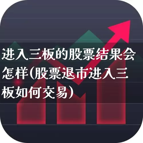 进入三板的股票结果会怎样(股票退市进入三板如何交易)_https://www.wanyuyiyao.com_创业板_第1张