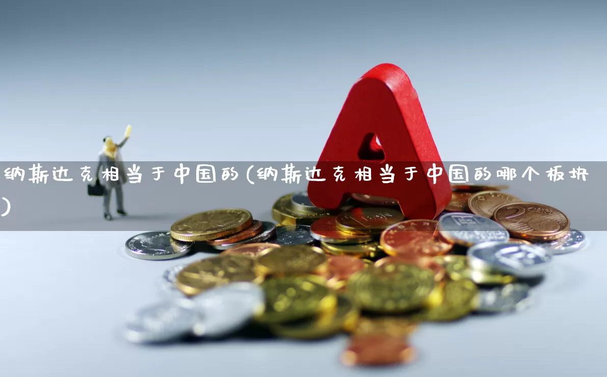 纳斯达克相当于中国的(纳斯达克相当于中国的哪个板块)_https://www.wanyuyiyao.com_上交所_第1张