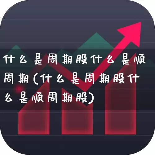什么是周期股什么是顺周期(什么是周期股什么是顺周期股)_https://www.wanyuyiyao.com_北交所_第1张