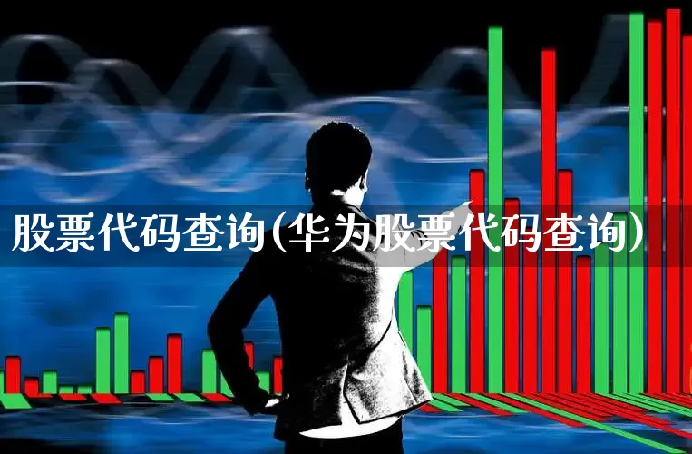 股票代码查询(华为股票代码查询)_https://www.wanyuyiyao.com_科创板_第1张