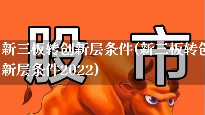 新三板转创新层条件(新三板转创新层条件2022)_https://www.wanyuyiyao.com_科创板_第1张