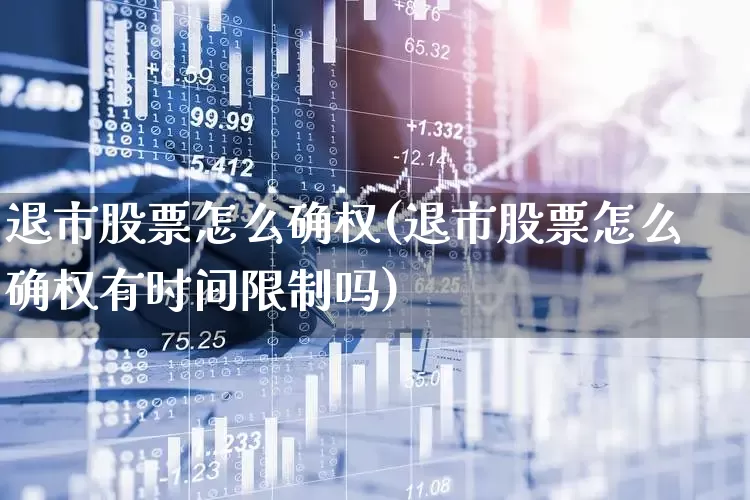 退市股票怎么确权(退市股票怎么确权有时间限制吗)_https://www.wanyuyiyao.com_北交所_第1张