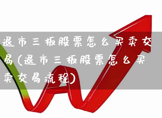 退市三板股票怎么买卖交易(退市三板股票怎么买卖交易流程)_https://www.wanyuyiyao.com_深交所_第1张