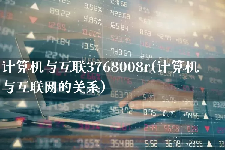 计算机与互联3768008r(计算机与互联网的关系)_https://www.wanyuyiyao.com_创业板_第1张