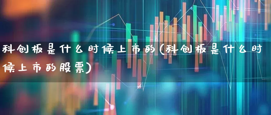 科创板是什么时候上市的(科创板是什么时候上市的股票)_https://www.wanyuyiyao.com_创业板_第1张