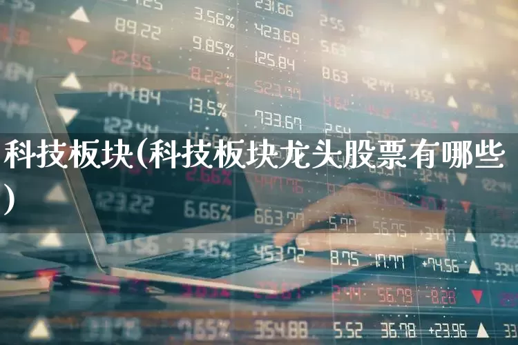 科技板块(科技板块龙头股票有哪些)_https://www.wanyuyiyao.com_科创板_第1张