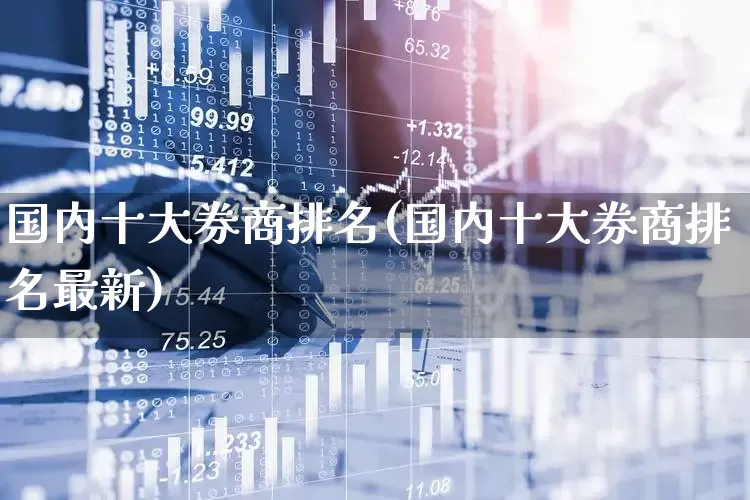 国内十大券商排名(国内十大券商排名最新)_https://www.wanyuyiyao.com_科创板_第1张