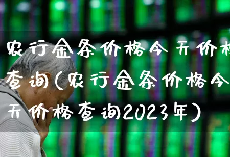 农行金条价格今天价格查询(农行金条价格今天价格查询2023年)_https://www.wanyuyiyao.com_科创板_第1张