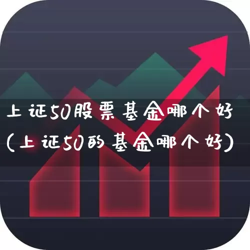 上证50股票基金哪个好(上证50的基金哪个好)_https://www.wanyuyiyao.com_北交所_第1张
