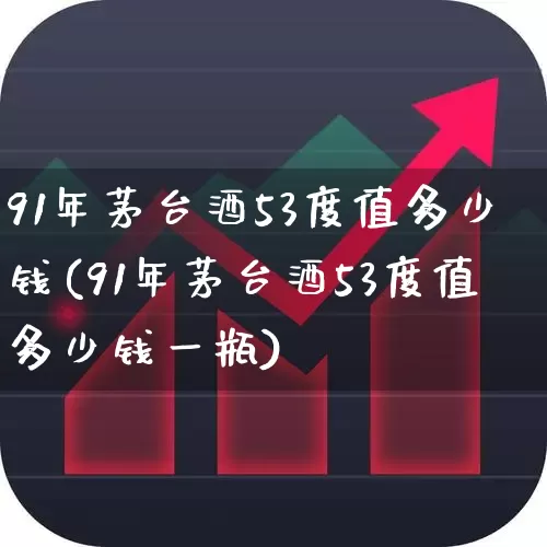 91年茅台酒53度值多少钱(91年茅台酒53度值多少钱一瓶)_https://www.wanyuyiyao.com_北交所_第1张