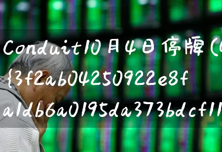 Conduit10月4日停牌(44%停牌时间)_https://www.wanyuyiyao.com_深交所_第1张