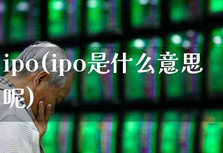 ipo(ipo是什么意思呢)_https://www.wanyuyiyao.com_科创板_第1张