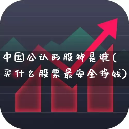 中国公认的股神是谁(买什么股票最安全挣钱)_https://www.wanyuyiyao.com_北交所_第1张