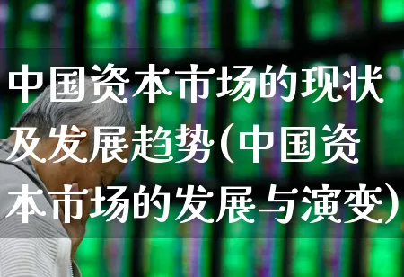中国资本市场的现状及发展趋势(中国资本市场的发展与演变)_https://www.wanyuyiyao.com_创业板_第1张