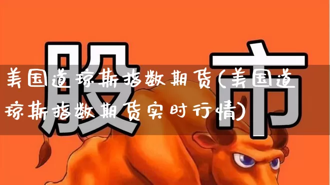 美国道琼斯指数期货(美国道琼斯指数期货实时行情)_https://www.wanyuyiyao.com_科创板_第1张