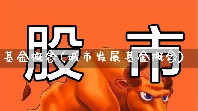 基金概念(城市发展基金概念)_https://www.wanyuyiyao.com_科创板_第1张