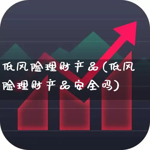 低风险理财产品(低风险理财产品安全吗)_https://www.wanyuyiyao.com_上交所_第1张
