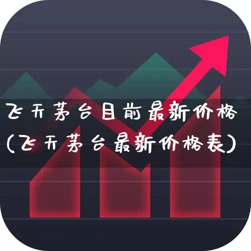 飞天茅台目前最新价格(飞天茅台最新价格表)_https://www.wanyuyiyao.com_科创板_第1张