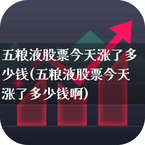 五粮液股票今天涨了多少钱(五粮液股票今天涨了多少钱啊)_https://www.wanyuyiyao.com_上交所_第1张