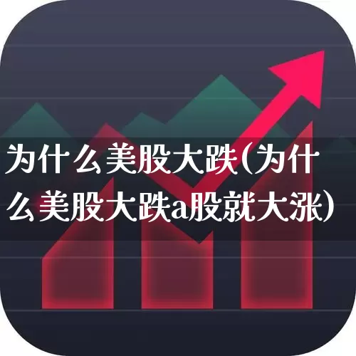 为什么美股大跌(为什么美股大跌a股就大涨)_https://www.wanyuyiyao.com_科创板_第1张