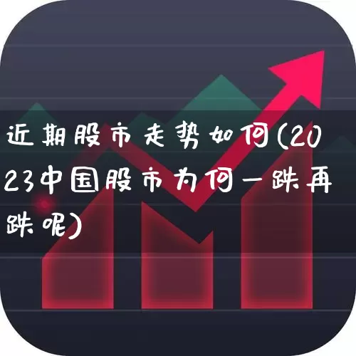 近期股市走势如何(2023中国股市为何一跌再跌呢)_https://www.wanyuyiyao.com_创业板_第1张