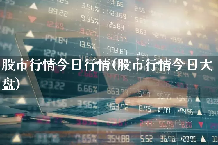 股市行情今日行情(股市行情今日大盘)_https://www.wanyuyiyao.com_科创板_第1张