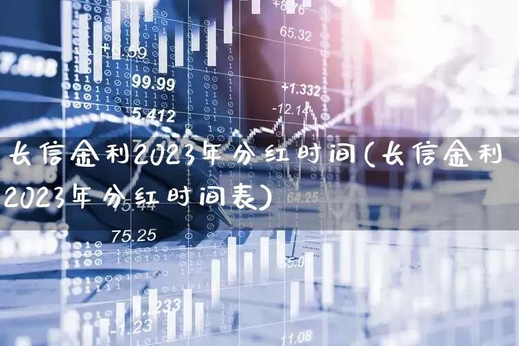 长信金利2023年分红时间(长信金利2023年分红时间表)_https://www.wanyuyiyao.com_创业板_第1张
