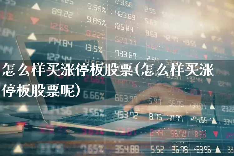 怎么样买涨停板股票(怎么样买涨停板股票呢)_https://www.wanyuyiyao.com_科创板_第1张