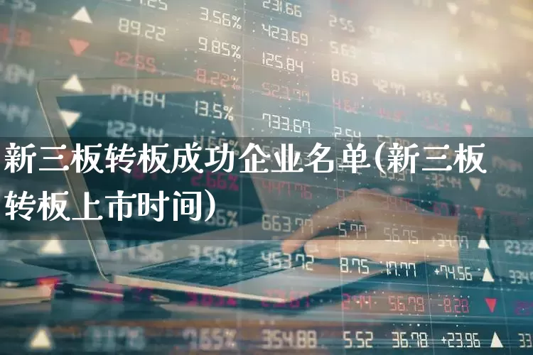 新三板转板成功企业名单(新三板转板上市时间)_https://www.wanyuyiyao.com_深交所_第1张