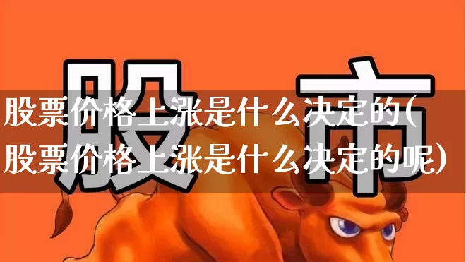 股票价格上涨是什么决定的(股票价格上涨是什么决定的呢)_https://www.wanyuyiyao.com_北交所_第1张