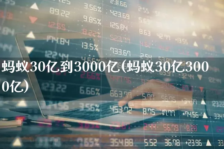 蚂蚁30亿到3000亿(蚂蚁30亿3000亿)_https://www.wanyuyiyao.com_创业板_第1张