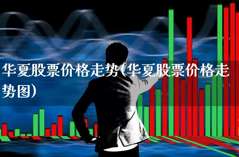 华夏股票价格走势(华夏股票价格走势图)_https://www.wanyuyiyao.com_创业板_第1张